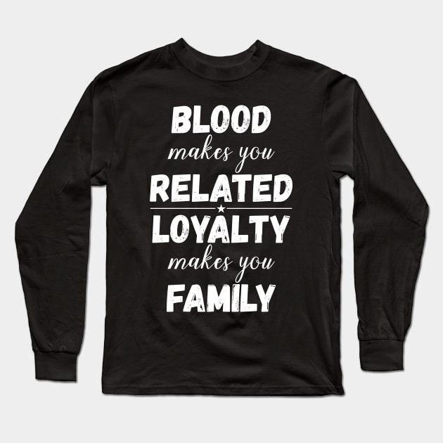 Family Gifts Blood Makes You Related Loyalty Makes You Family Long Sleeve T-Shirt by iamurkat